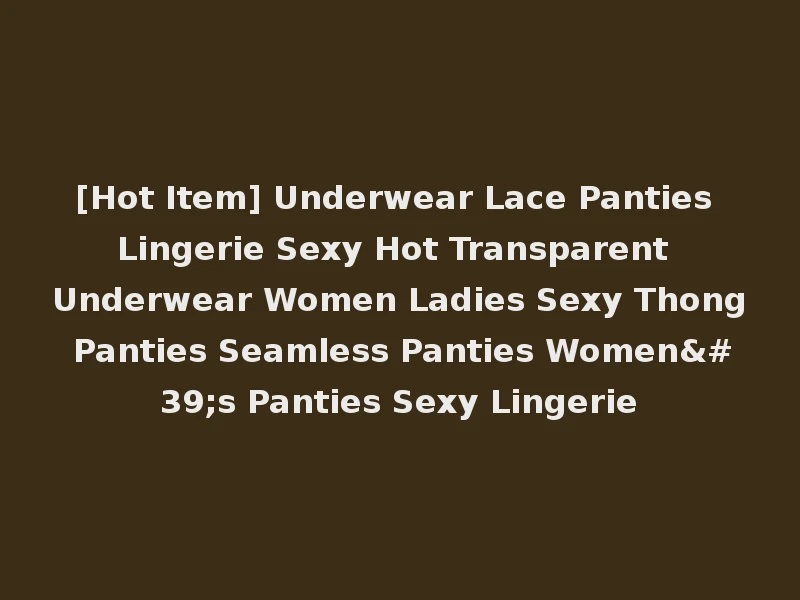 [Hot Item] Underwear Lace Panties Lingerie Sexy Hot Transparent Underwear Women Ladies Sexy Thong Panties Seamless Panties Women's Panties Sexy Lingerie