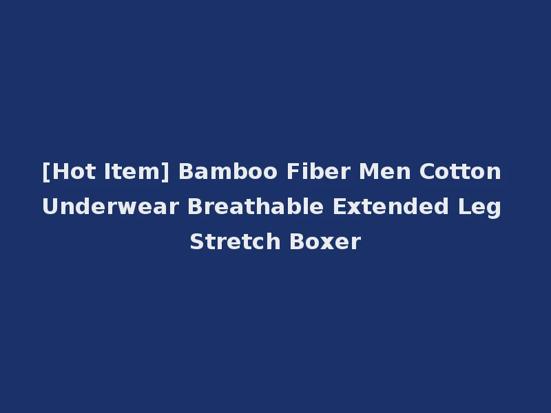 [Hot Item] Bamboo Fiber Men Cotton Underwear Breathable Extended Leg Stretch Boxer