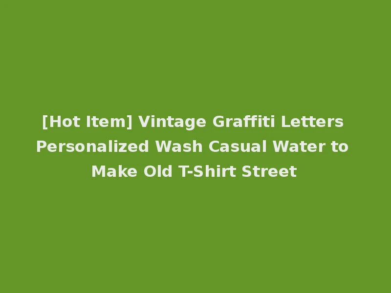 [Hot Item] Vintage Graffiti Letters Personalized Wash Casual Water to Make Old T-Shirt Street