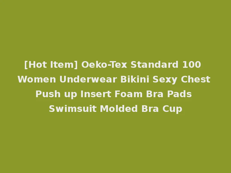 [Hot Item] Oeko-Tex Standard 100 Women Underwear Bikini Sexy Chest Push up Insert Foam Bra Pads Swimsuit Molded Bra Cup