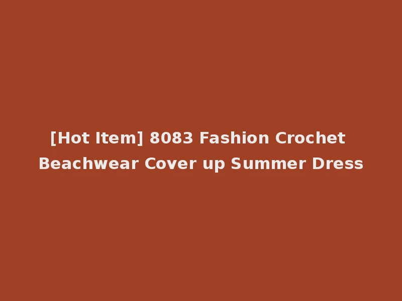 [Hot Item] 8083 Fashion Crochet Beachwear Cover up Summer Dress