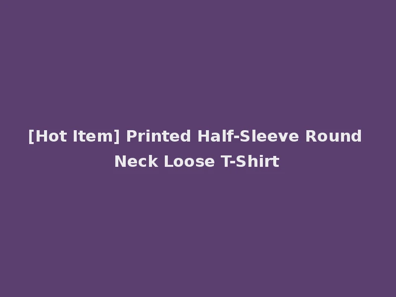 [Hot Item] Printed Half-Sleeve Round Neck Loose T-Shirt