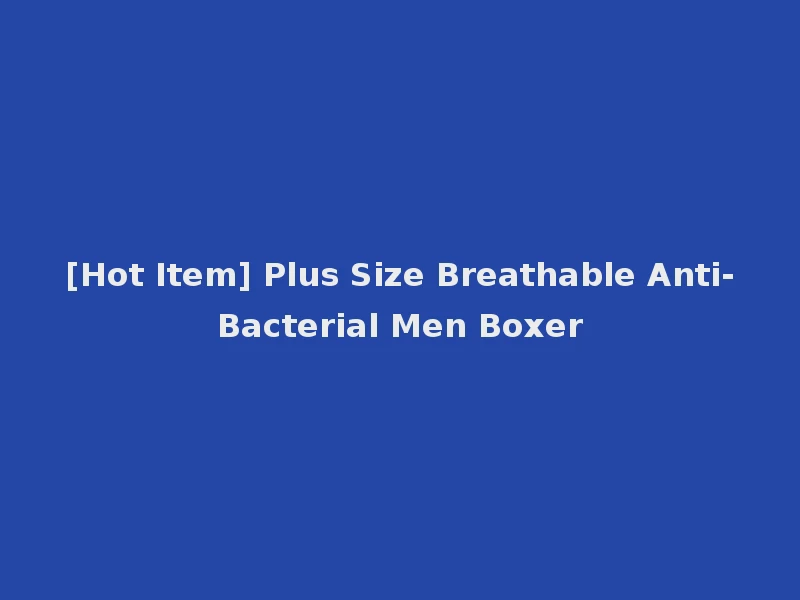 [Hot Item] Plus Size Breathable Anti-Bacterial Men Boxer