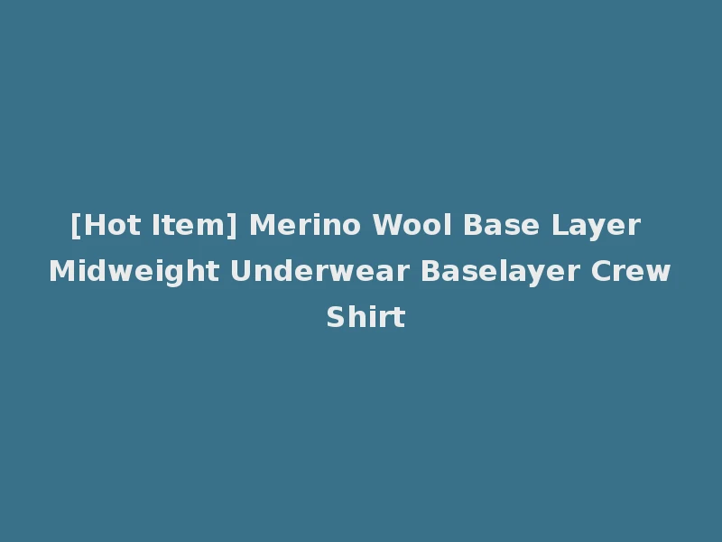 [Hot Item] Merino Wool Base Layer Midweight Underwear Baselayer Crew Shirt