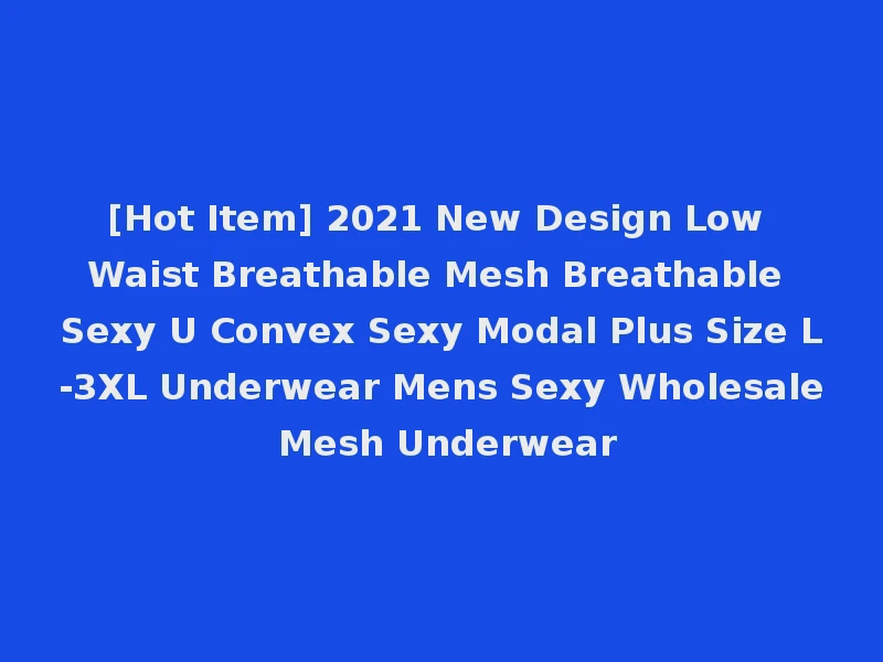 [Hot Item] 2021 New Design Low Waist Breathable Mesh Breathable Sexy U Convex Sexy Modal Plus Size L-3XL Underwear Mens Sexy Wholesale Mesh Underwear