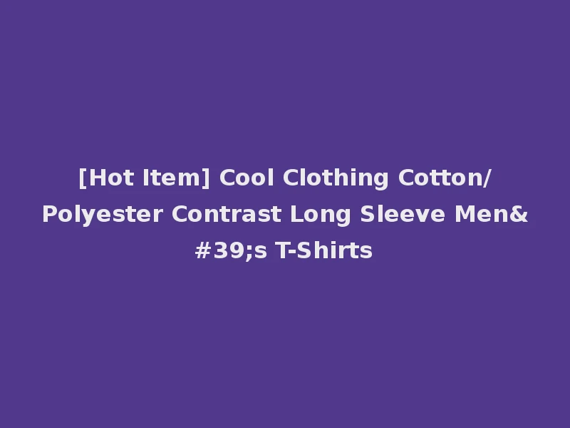 [Hot Item] Cool Clothing Cotton/Polyester Contrast Long Sleeve Men's T-Shirts