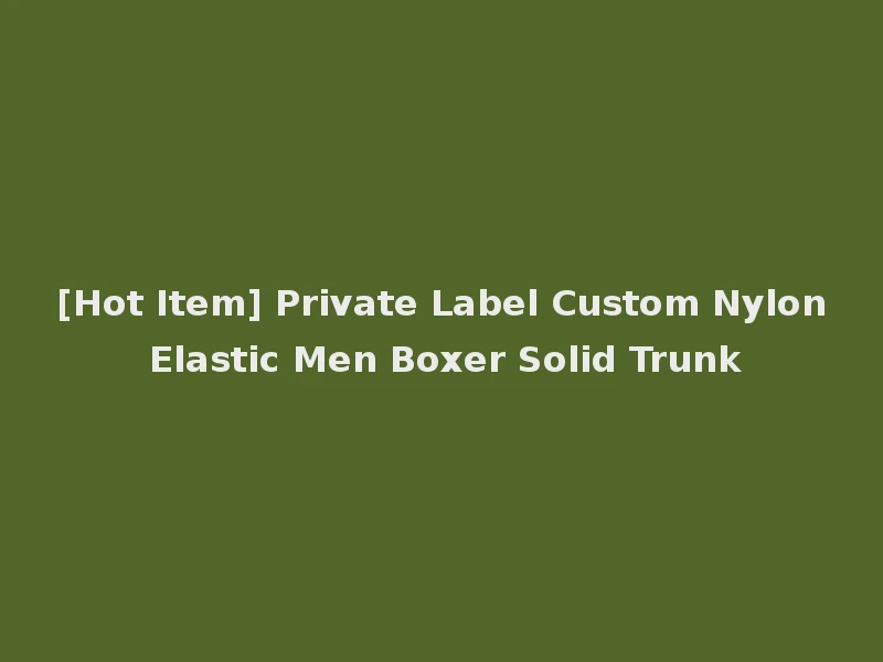 [Hot Item] Private Label Custom Nylon Elastic Men Boxer Solid Trunk