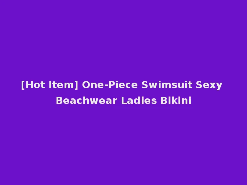[Hot Item] One-Piece Swimsuit Sexy Beachwear Ladies Bikini