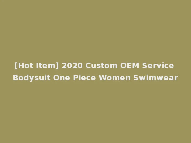 [Hot Item] 2020 Custom OEM Service Bodysuit One Piece Women Swimwear