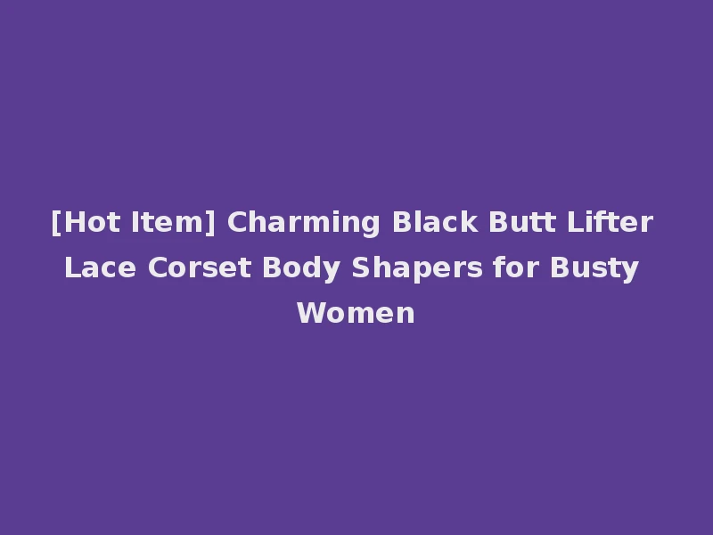 [Hot Item] Charming Black Butt Lifter Lace Corset Body Shapers for Busty Women
