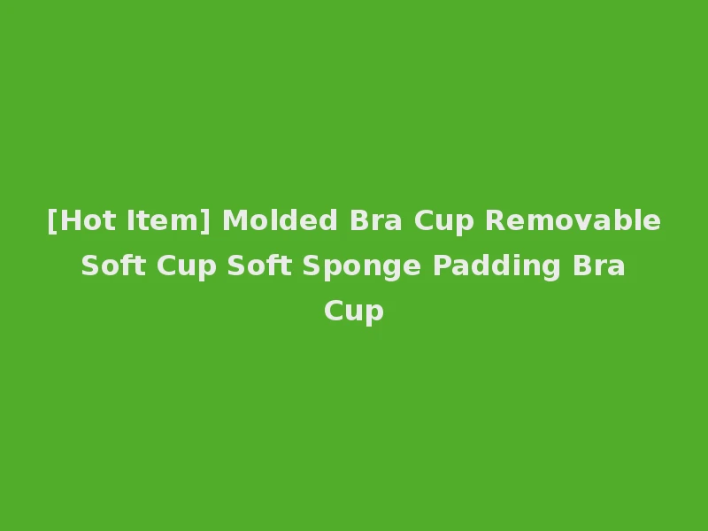 [Hot Item] Molded Bra Cup Removable Soft Cup Soft Sponge Padding Bra Cup