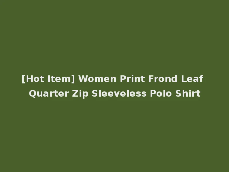 [Hot Item] Women Print Frond Leaf Quarter Zip Sleeveless Polo Shirt
