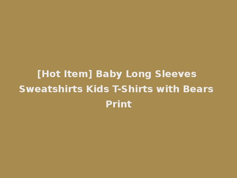 [Hot Item] Baby Long Sleeves Sweatshirts Kids T-Shirts with Bears Print