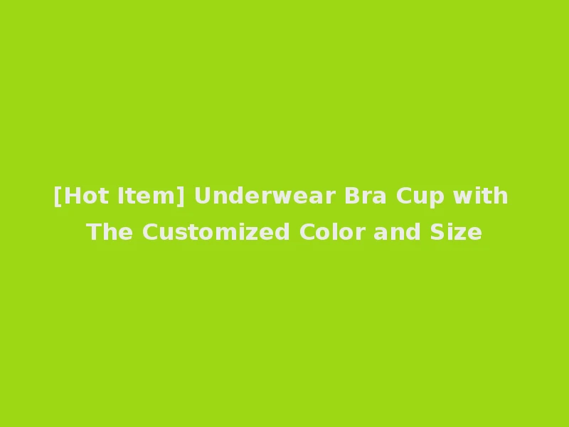 [Hot Item] Underwear Bra Cup with The Customized Color and Size