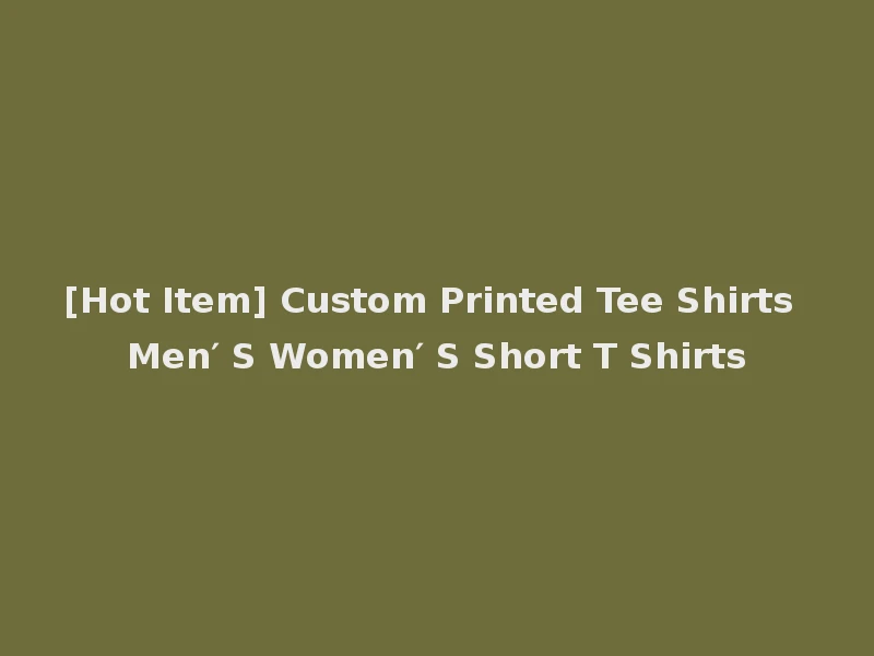 [Hot Item] Custom Printed Tee Shirts Men′ S Women′ S Short T Shirts
