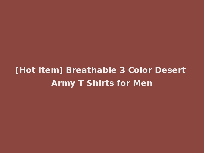 [Hot Item] Breathable 3 Color Desert Army T Shirts for Men