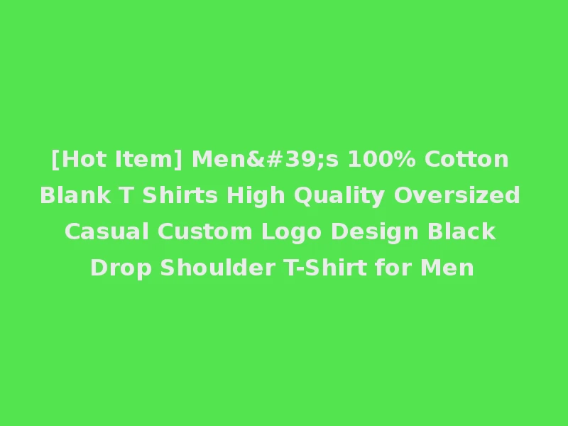 [Hot Item] Men's 100% Cotton Blank T Shirts High Quality Oversized Casual Custom Logo Design Black Drop Shoulder T-Shirt for Men
