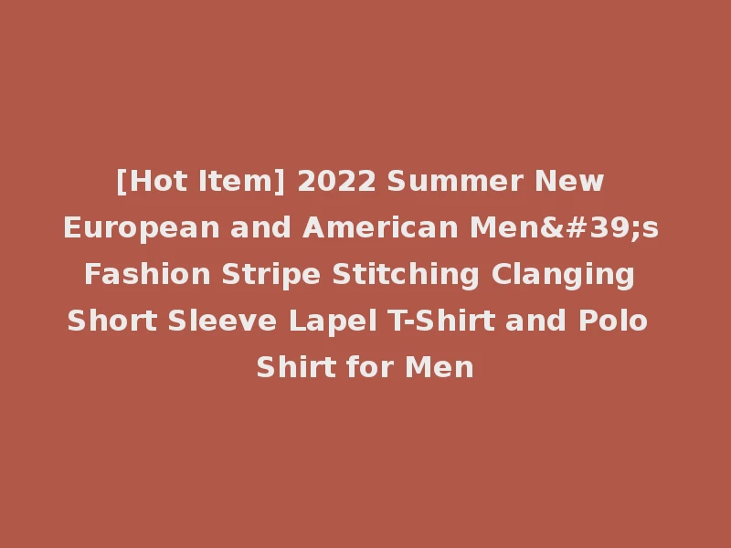 [Hot Item] 2022 Summer New European and American Men's Fashion Stripe Stitching Clanging Short Sleeve Lapel T-Shirt and Polo Shirt for Men