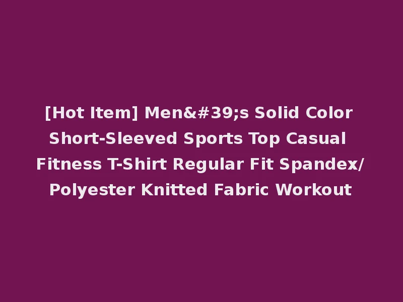 [Hot Item] Men's Solid Color Short-Sleeved Sports Top Casual Fitness T-Shirt Regular Fit Spandex/Polyester Knitted Fabric Workout