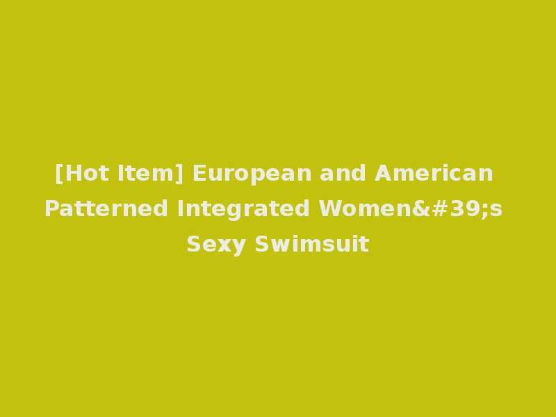 [Hot Item] European and American Patterned Integrated Women's Sexy Swimsuit