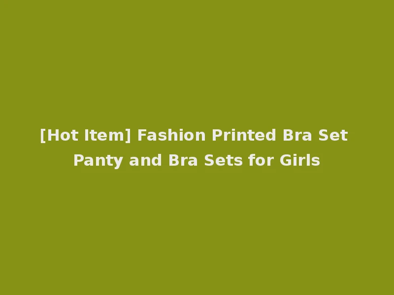[Hot Item] Fashion Printed Bra Set Panty and Bra Sets for Girls