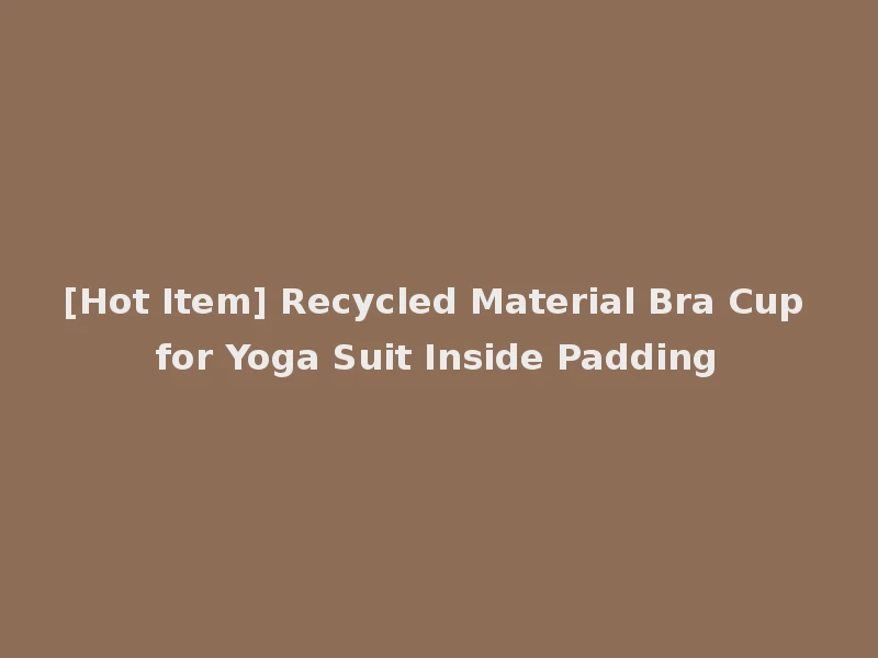 [Hot Item] Recycled Material Bra Cup for Yoga Suit Inside Padding