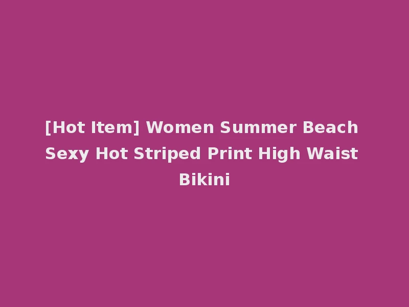 [Hot Item] Women Summer Beach Sexy Hot Striped Print High Waist Bikini