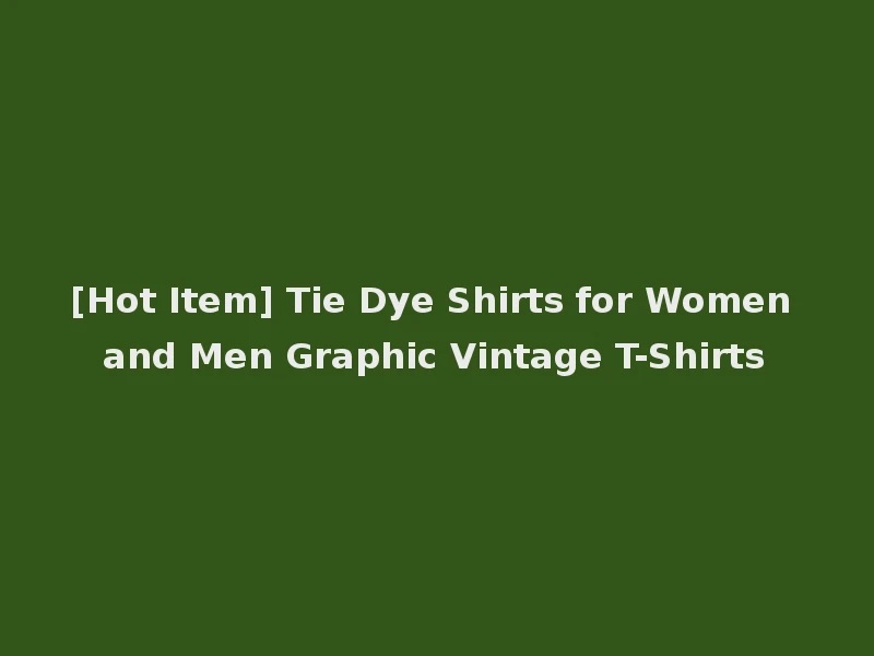 [Hot Item] Tie Dye Shirts for Women and Men Graphic Vintage T-Shirts