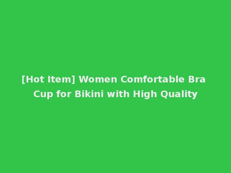 [Hot Item] Women Comfortable Bra Cup for Bikini with High Quality