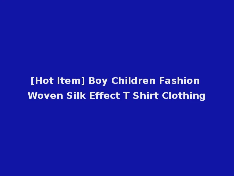 [Hot Item] Boy Children Fashion Woven Silk Effect T Shirt Clothing