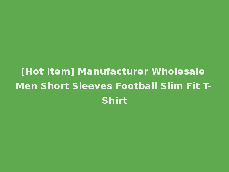 [Hot Item] Manufacturer Wholesale Men Short Sleeves Football Slim Fit T-Shirt