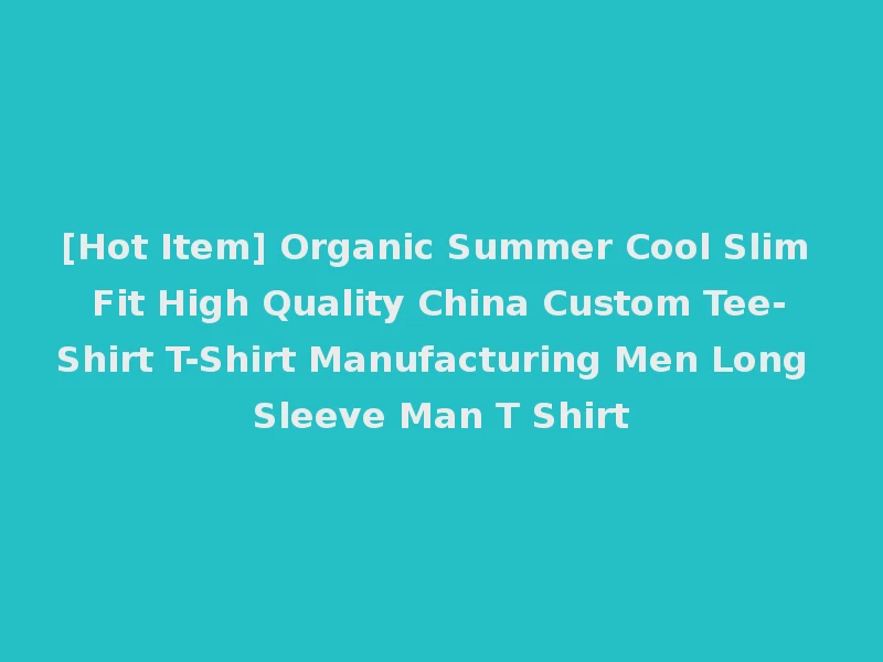 [Hot Item] Organic Summer Cool Slim Fit High Quality China Custom Tee-Shirt T-Shirt Manufacturing Men Long Sleeve Man T Shirt