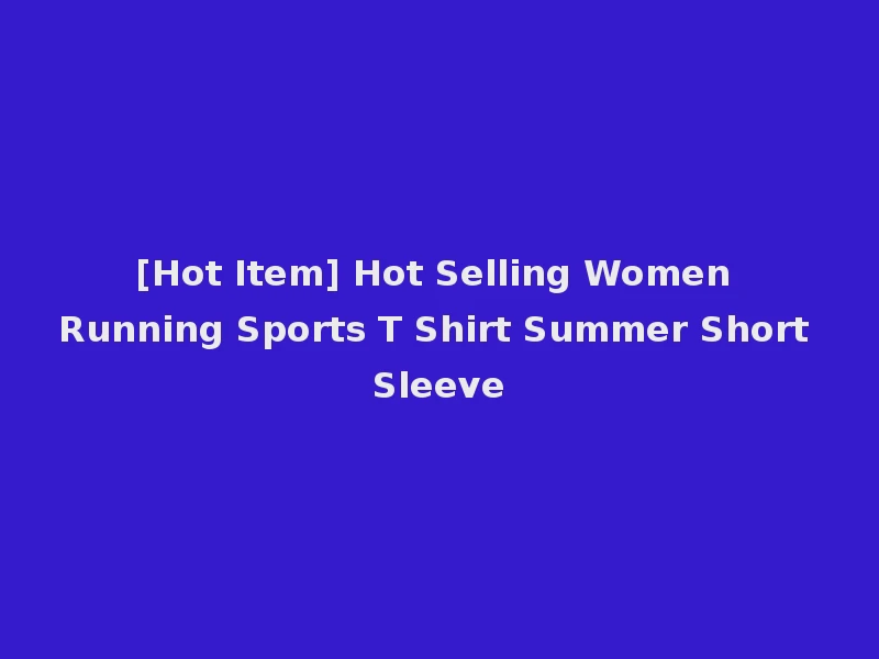 [Hot Item] Hot Selling Women Running Sports T Shirt Summer Short Sleeve