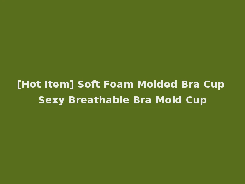 [Hot Item] Soft Foam Molded Bra Cup Sexy Breathable Bra Mold Cup