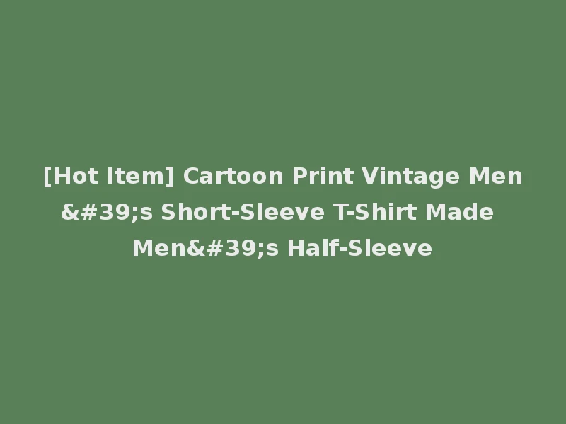 [Hot Item] Cartoon Print Vintage Men's Short-Sleeve T-Shirt Made Men's Half-Sleeve