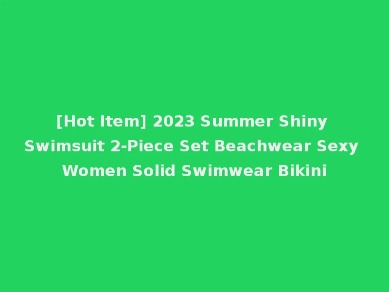 [Hot Item] 2023 Summer Shiny Swimsuit 2-Piece Set Beachwear Sexy Women Solid Swimwear Bikini