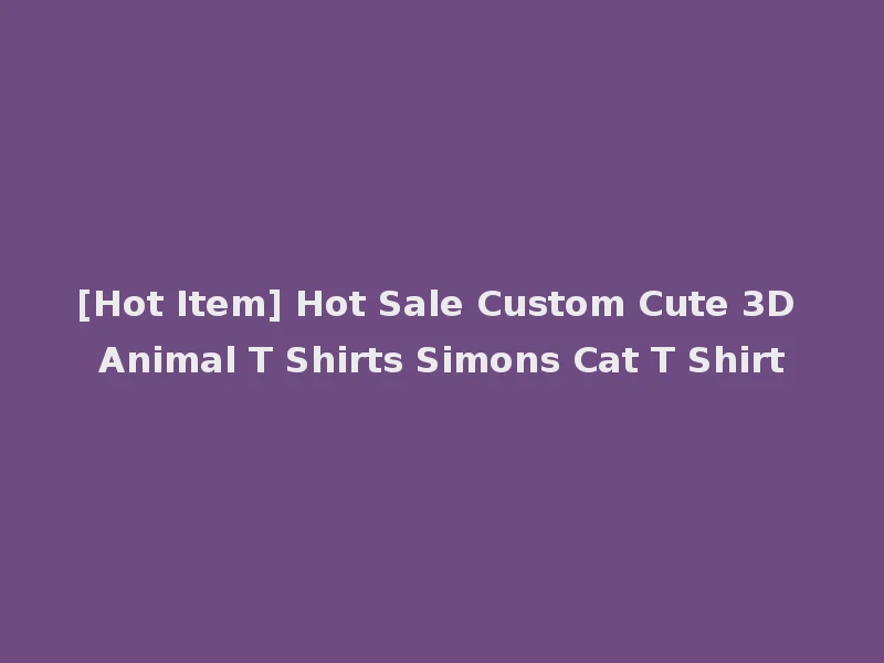 [Hot Item] Hot Sale Custom Cute 3D Animal T Shirts Simons Cat T Shirt