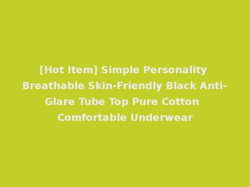 [Hot Item] Simple Personality Breathable Skin-Friendly Black Anti-Glare Tube Top Pure Cotton Comfortable Underwear