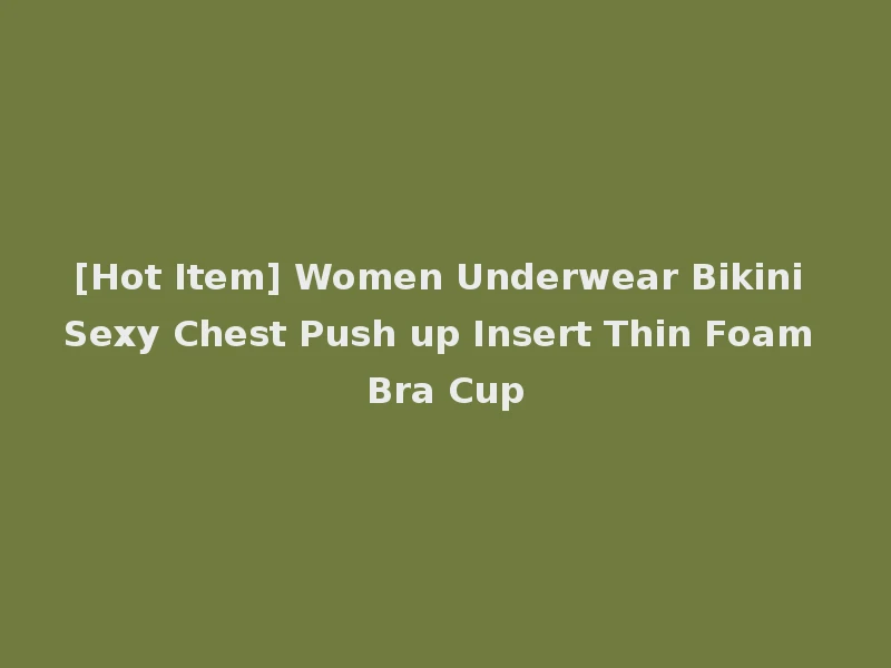 [Hot Item] Women Underwear Bikini Sexy Chest Push up Insert Thin Foam Bra Cup