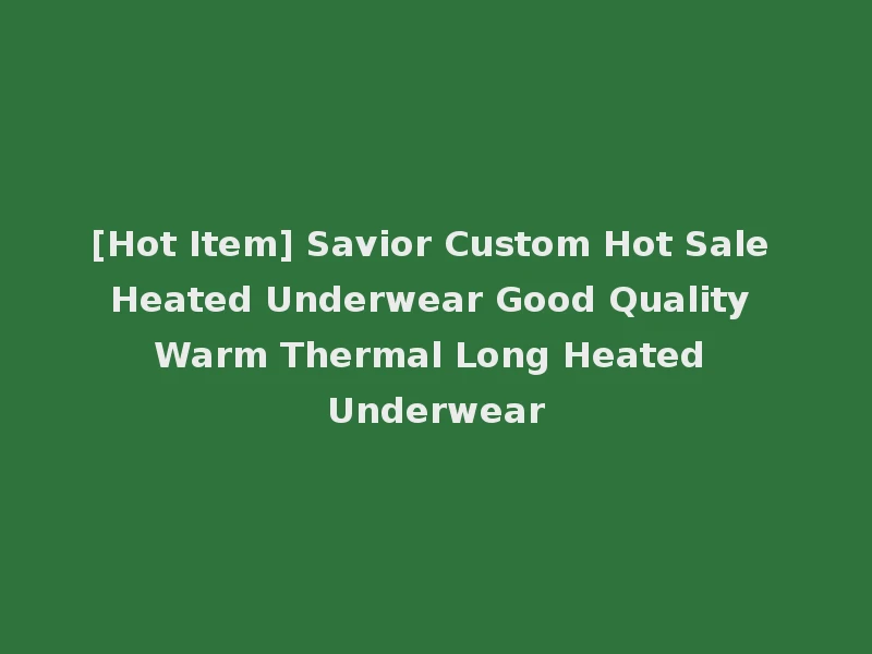 [Hot Item] Savior Custom Hot Sale Heated Underwear Good Quality Warm Thermal Long Heated Underwear