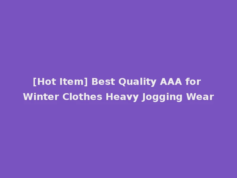 [Hot Item] Best Quality AAA for Winter Clothes Heavy Jogging Wear