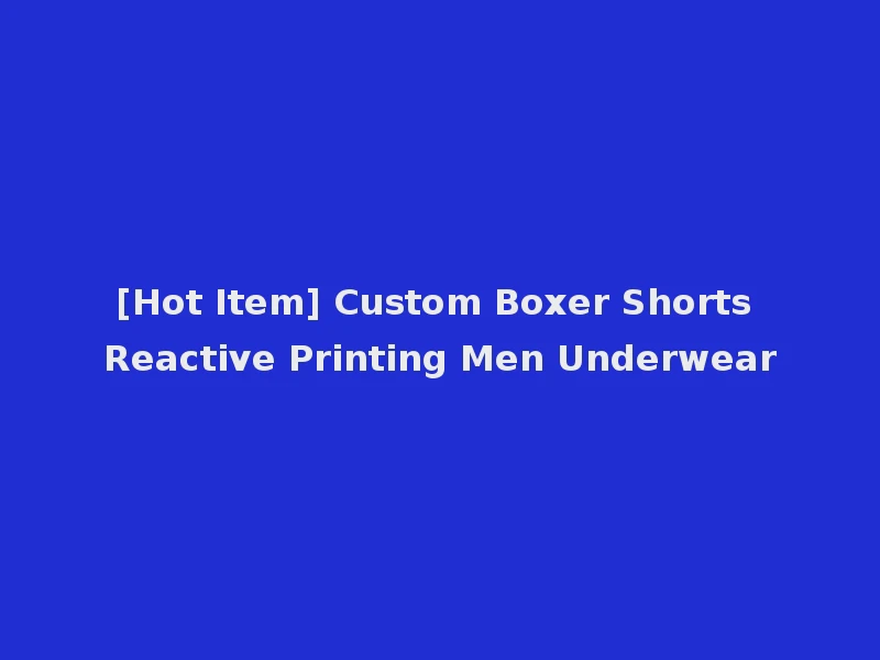 [Hot Item] Custom Boxer Shorts Reactive Printing Men Underwear