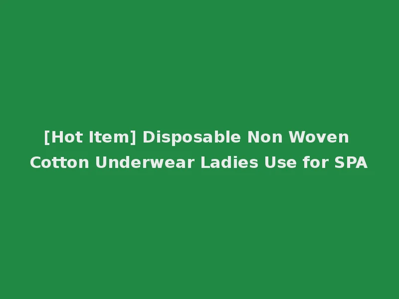 [Hot Item] Disposable Non Woven Cotton Underwear Ladies Use for SPA