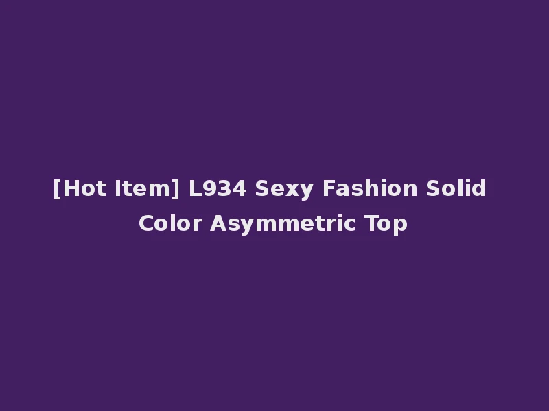 [Hot Item] L934 Sexy Fashion Solid Color Asymmetric Top