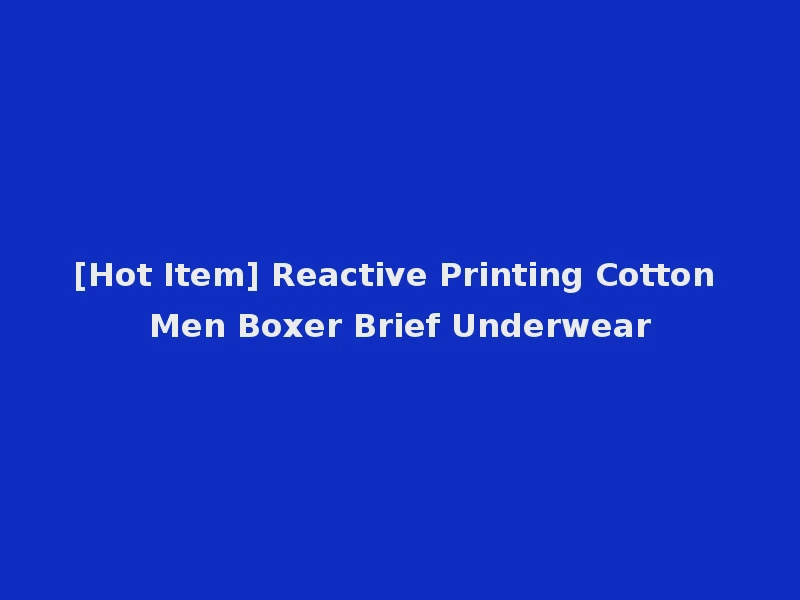 [Hot Item] Reactive Printing Cotton Men Boxer Brief Underwear