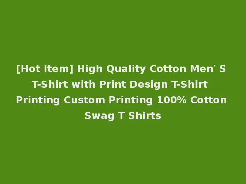 [Hot Item] High Quality Cotton Men′ S T-Shirt with Print Design T-Shirt Printing Custom Printing 100% Cotton Swag T Shirts