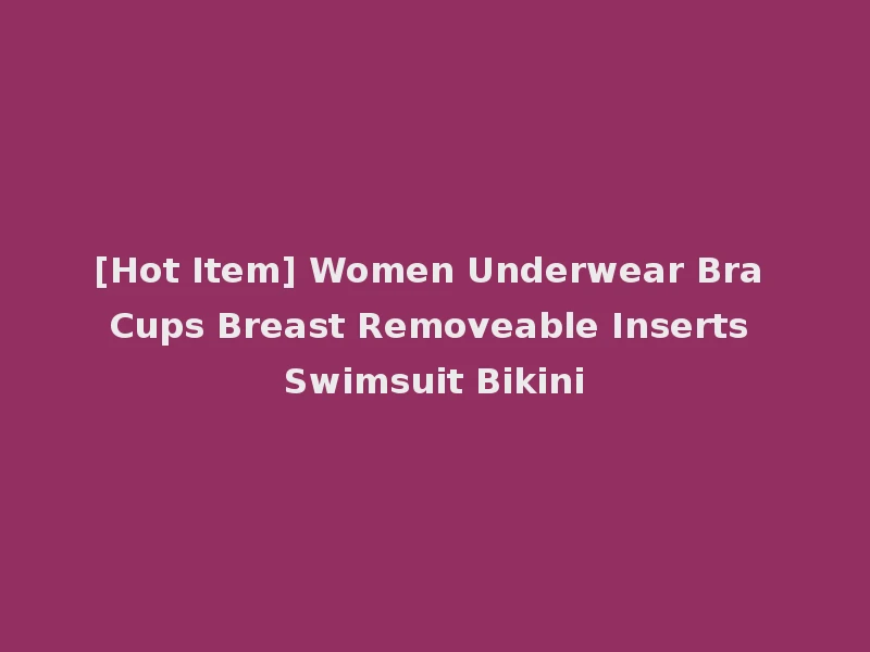 [Hot Item] Women Underwear Bra Cups Breast Removeable Inserts Swimsuit Bikini