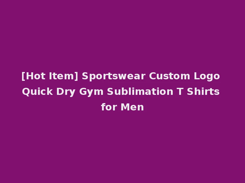 [Hot Item] Sportswear Custom Logo Quick Dry Gym Sublimation T Shirts for Men