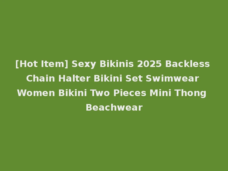 [Hot Item] Sexy Bikinis 2025 Backless Chain Halter Bikini Set Swimwear Women Bikini Two Pieces Mini Thong Beachwear