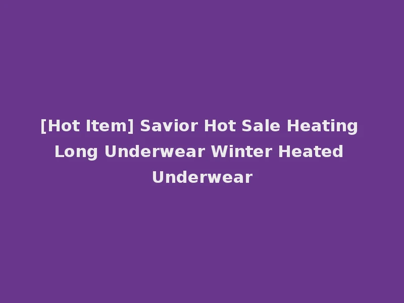 [Hot Item] Savior Hot Sale Heating Long Underwear Winter Heated Underwear